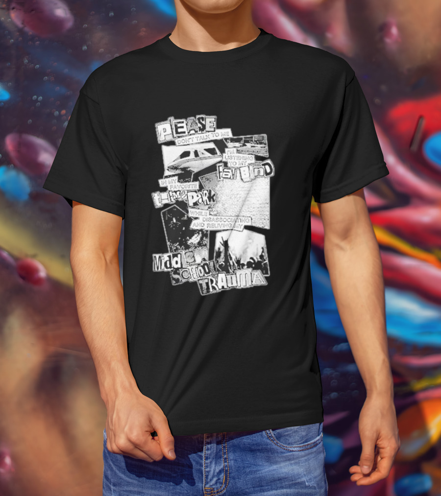 Please Don’t Talk To Me Listening To My Fav Band In My Favorite Time Park While Disassociating And Reliving My Middle School Trauma T-Shirt