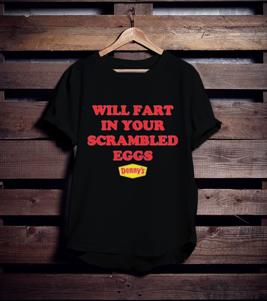Will Fart In Your Scrambled Eggs Denny's T-Shirt