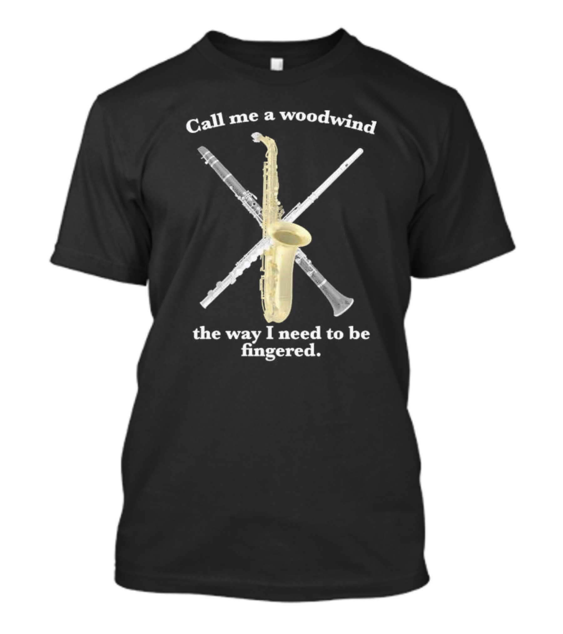Call Me A Woodwind The Way I Need To Be Fingered Saxophone Clarinet Flute T-Shirt