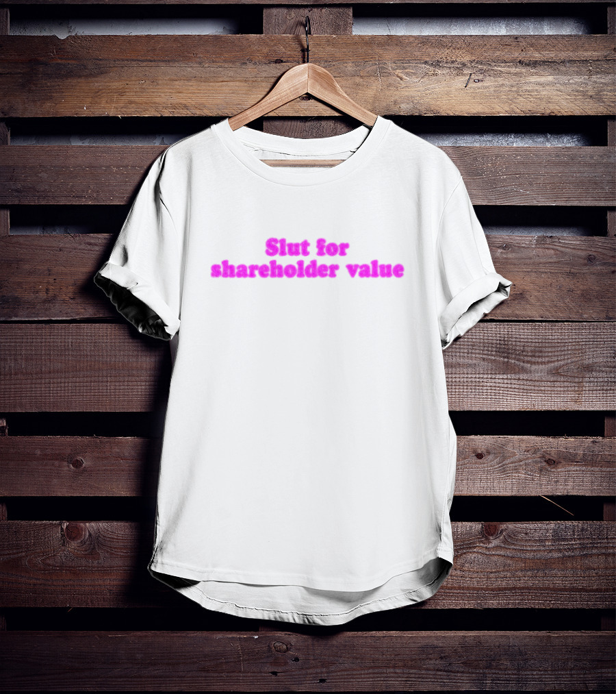 Slut For Shareholder Value Slogan In T-Shirt