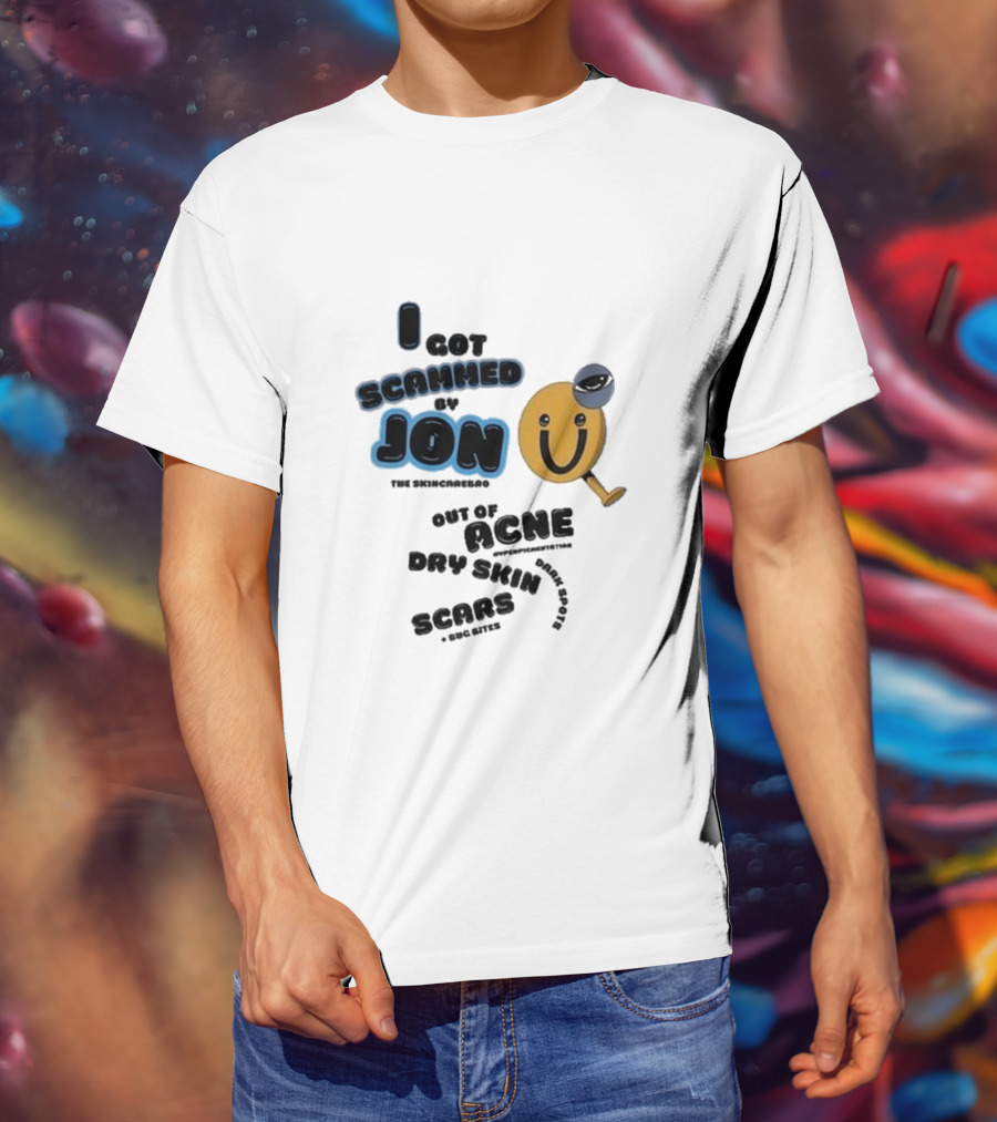 I Got Scammed By Jon The Skincarebro Out Of Acne Dry Skin Scars Bug Bites T-Shirt