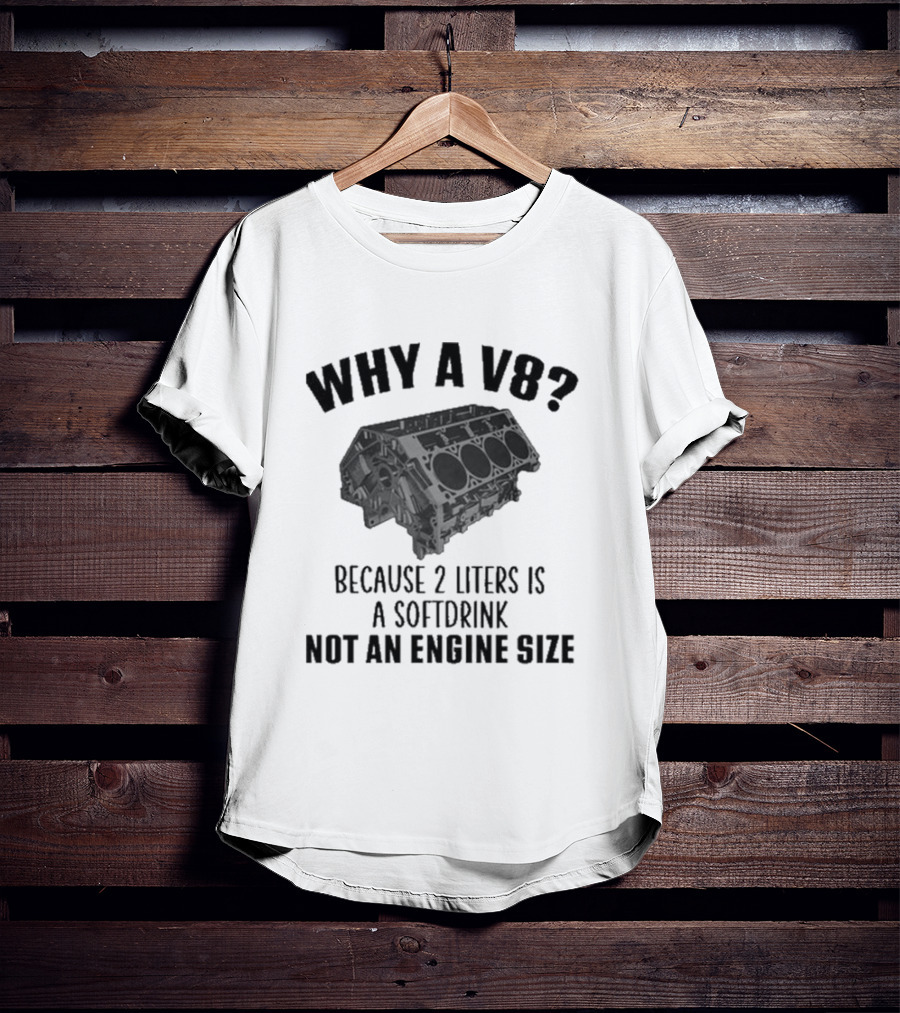 Why A V8 Engine Over 2 Liters Soft Drink Not An Engine Size T-Shirt