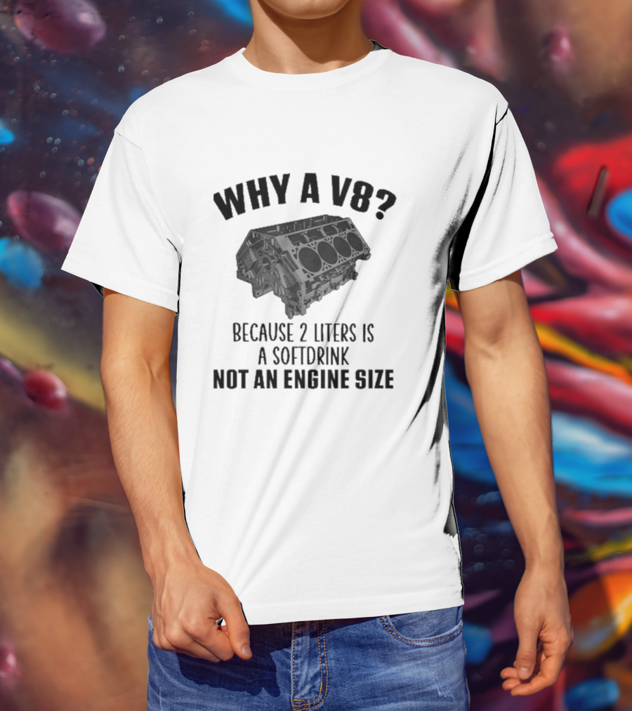 Why A V8 Engine Over 2 Liters Soft Drink Not An Engine Size T-Shirt