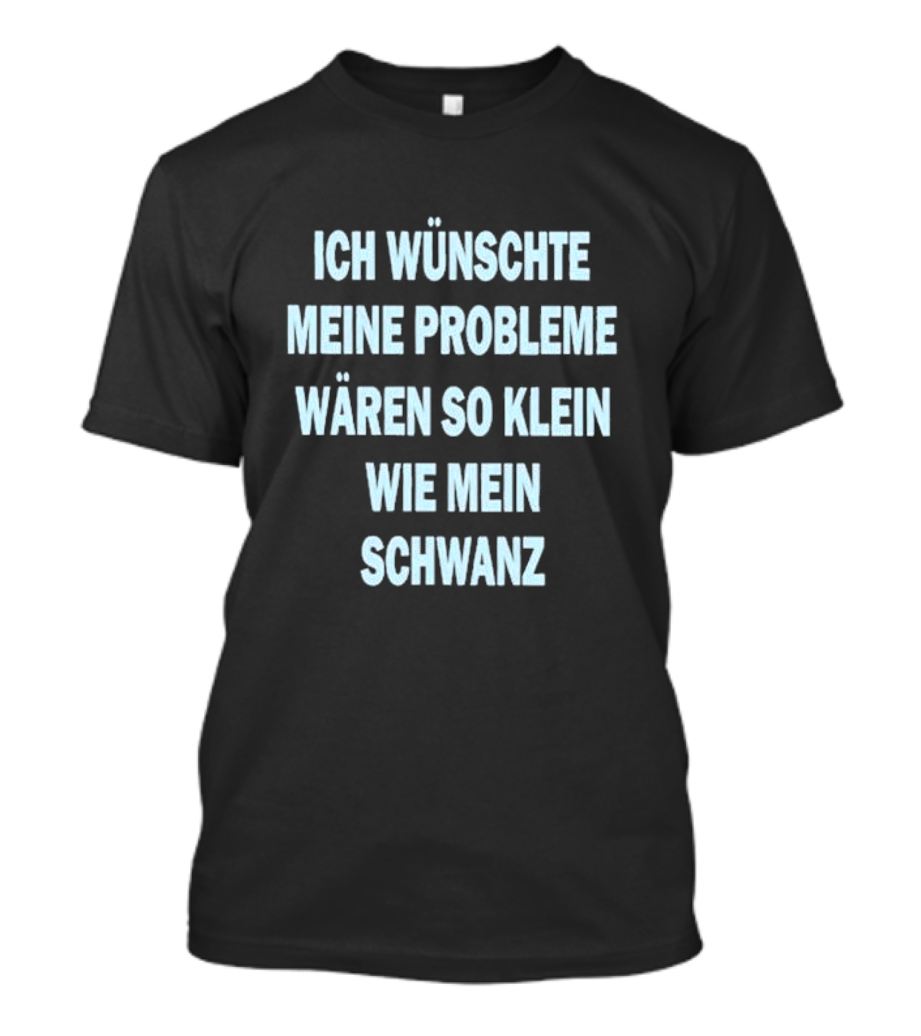Ich Wünschte Meine Probleme Wären So Klein Wie Mein Schwanz T-Shirt