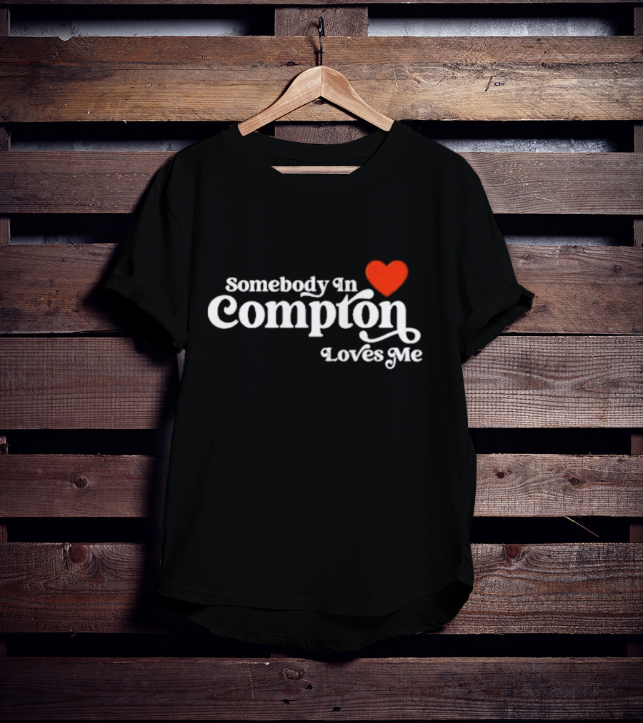 Somebody In Compton Loves Me Heart T-Shirt
