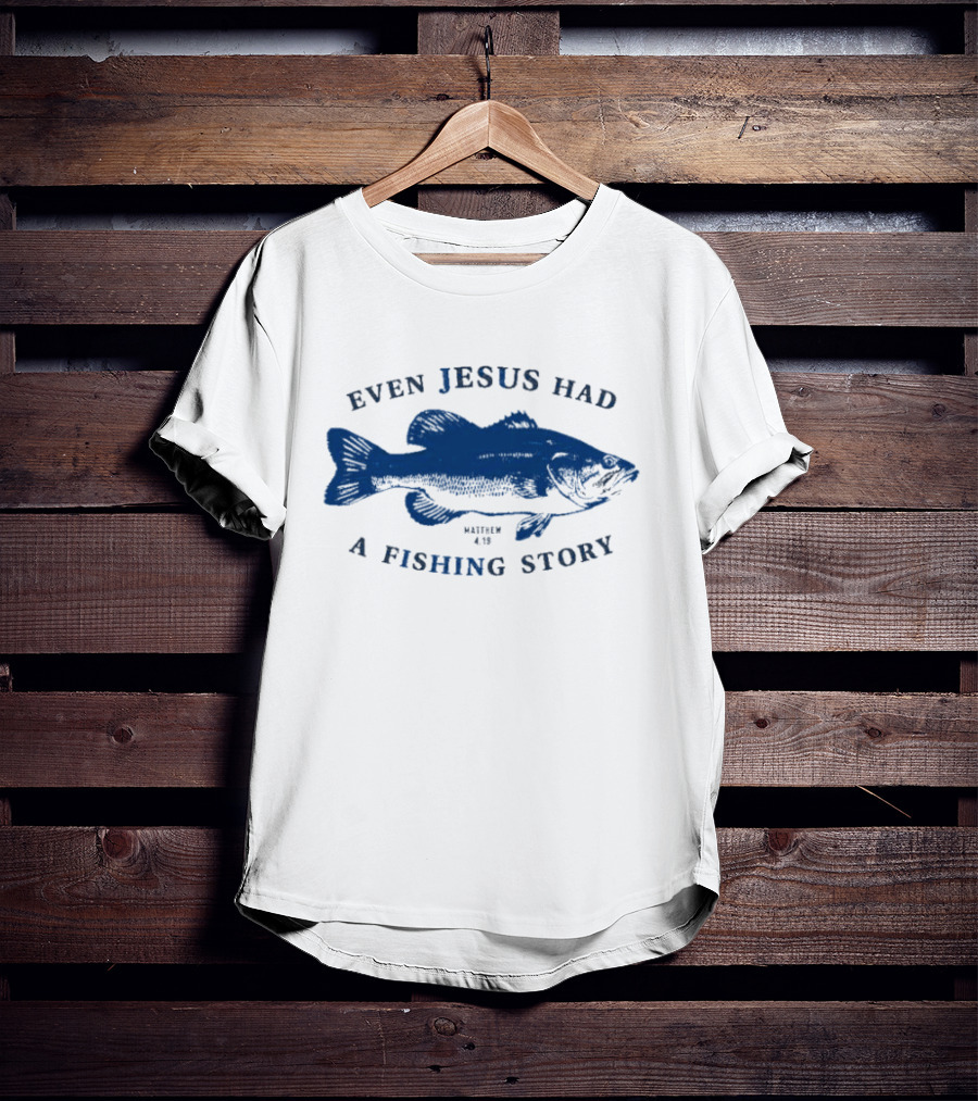 Even Jesus Had A Fishing Story Fish T-Shirt