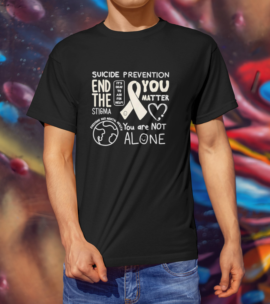 Suicide Prevention End The Stigma You Matter You Are Not Alone T-Shirt