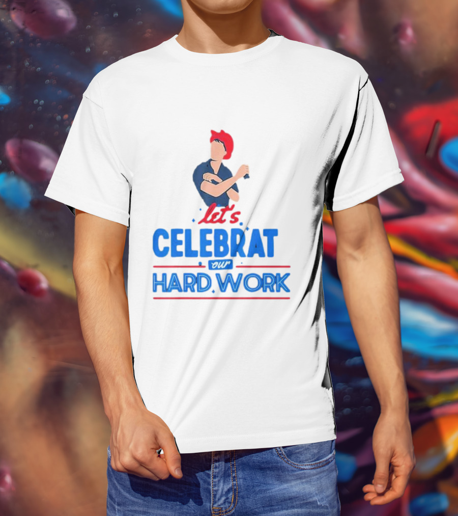 Let's Celebrate Our Hard Work Rosie The Riveter T-Shirt