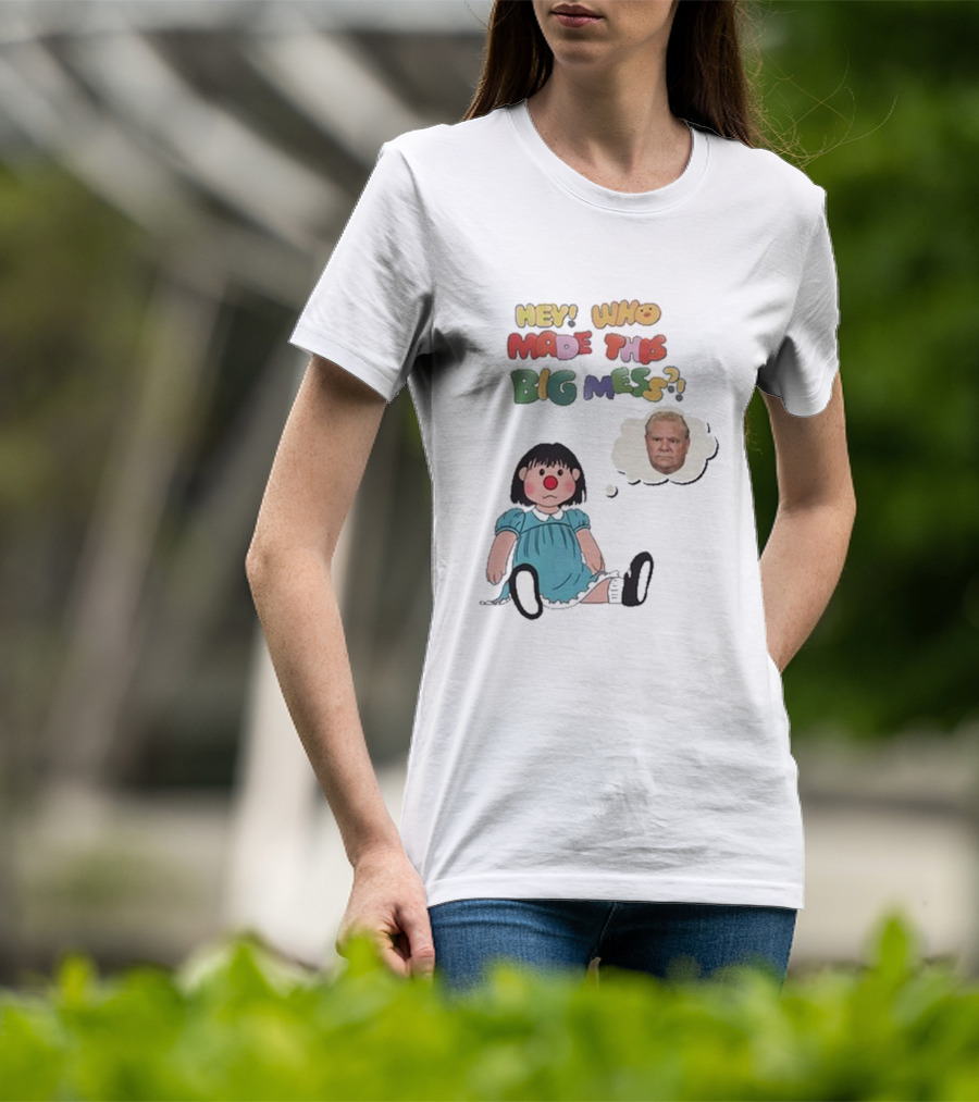 Hey Who Made This Big Mess Doug Ford Childlike Cartoon T-Shirt