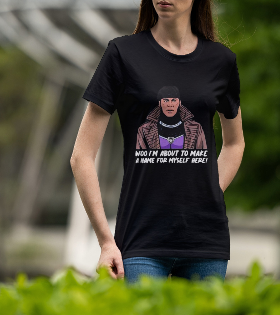 Patchops Gambit Woo I'm About To Make A Name For Myself Here T-Shirt