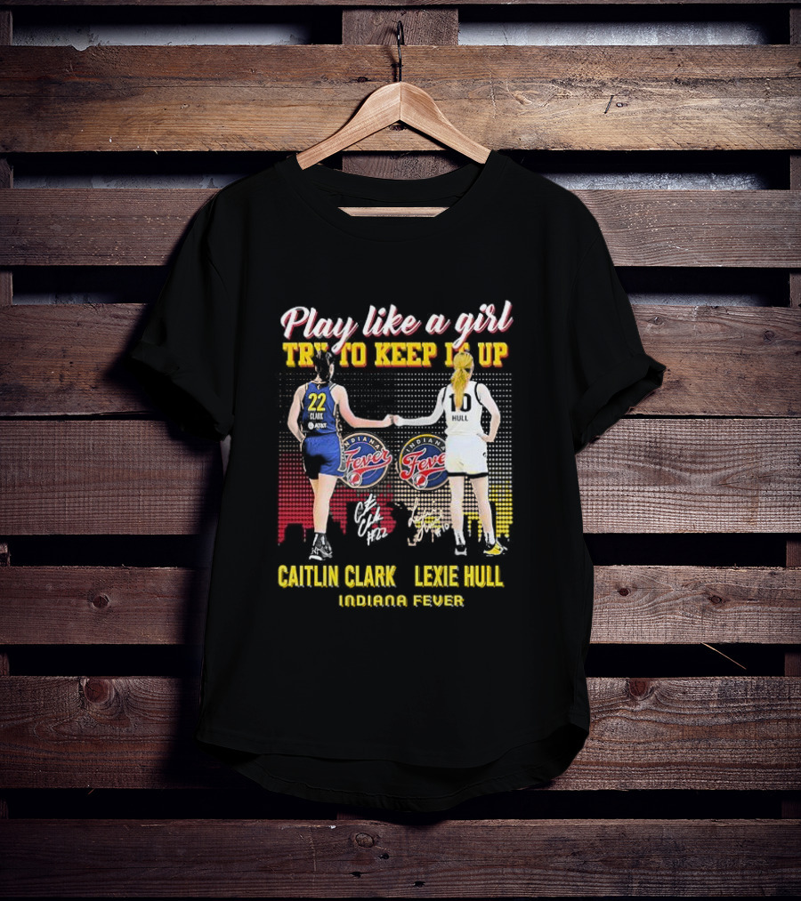 Play Like A Girl Try To Keep It Up Caitlin Clark Lexie Hull Indiana Fever T-Shirt