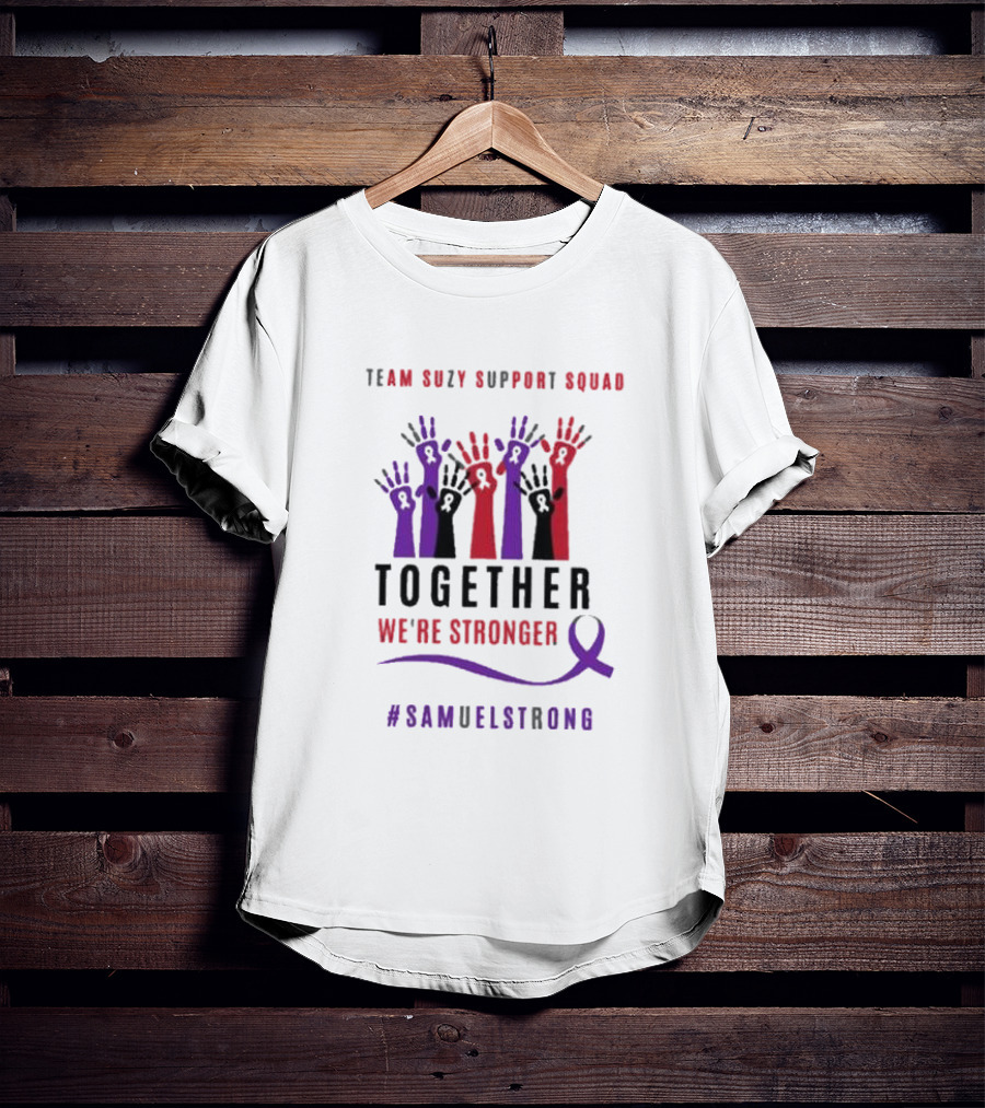Team Suzy Support Squad Together We’re Stronger With Hands And #Samuelstrong T-Shirt