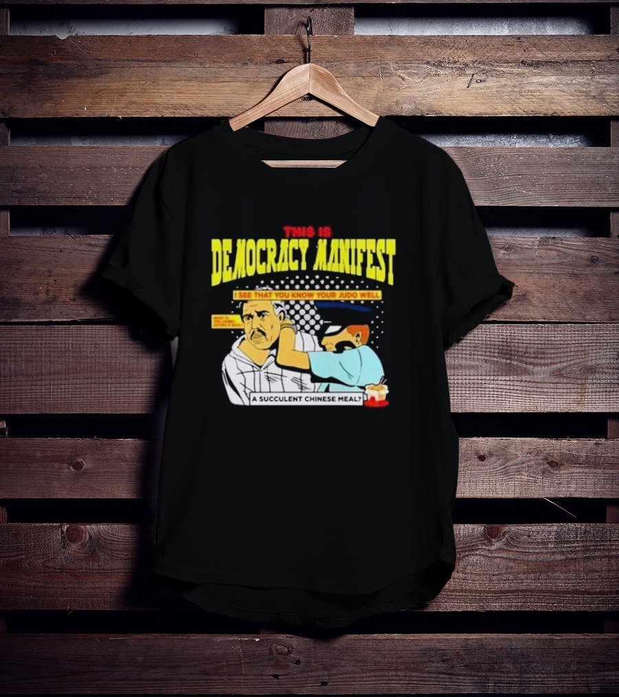 This Is Democracy Manifest I See That You Know Your Judo Well A Succulent Chinese Meal T-Shirt