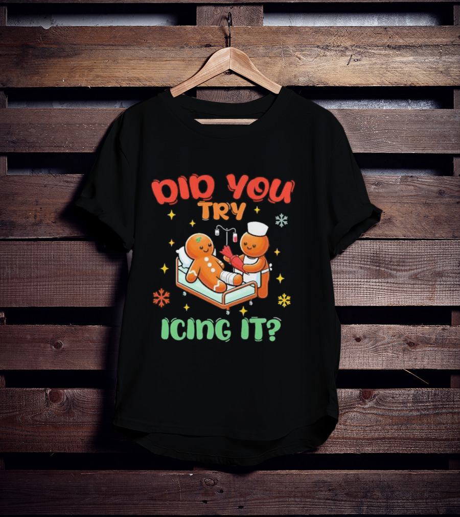 Did You Try Icing It Christmas Nurse Gingerbread Cookies Holiday Humor T-Shirt