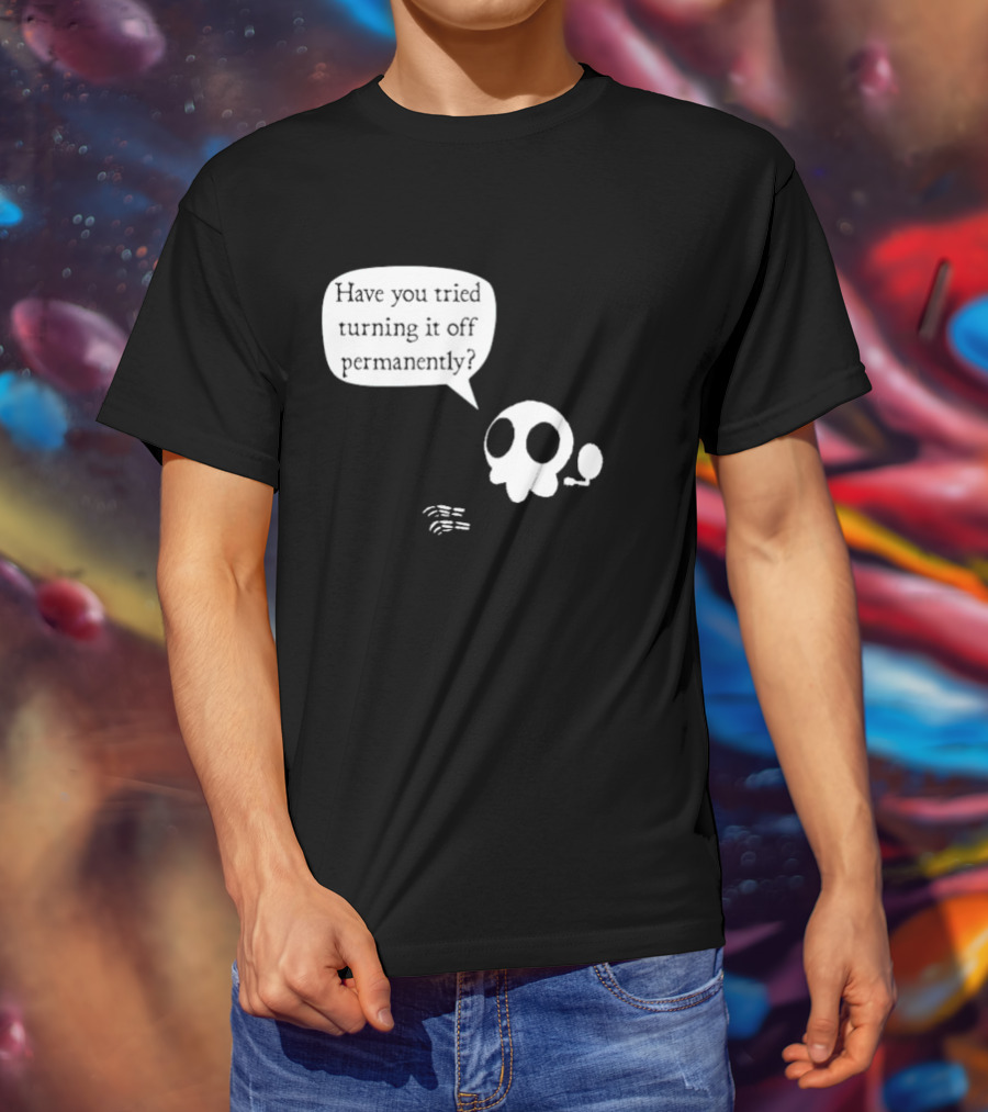 Have You Tried Turning It Off Permanently Skull Speech Bubble T-Shirt