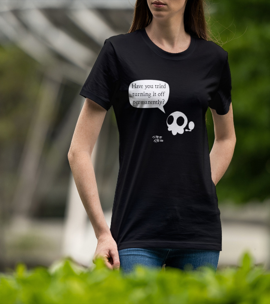 Have You Tried Turning It Off Permanently Skull Speech Bubble T-Shirt