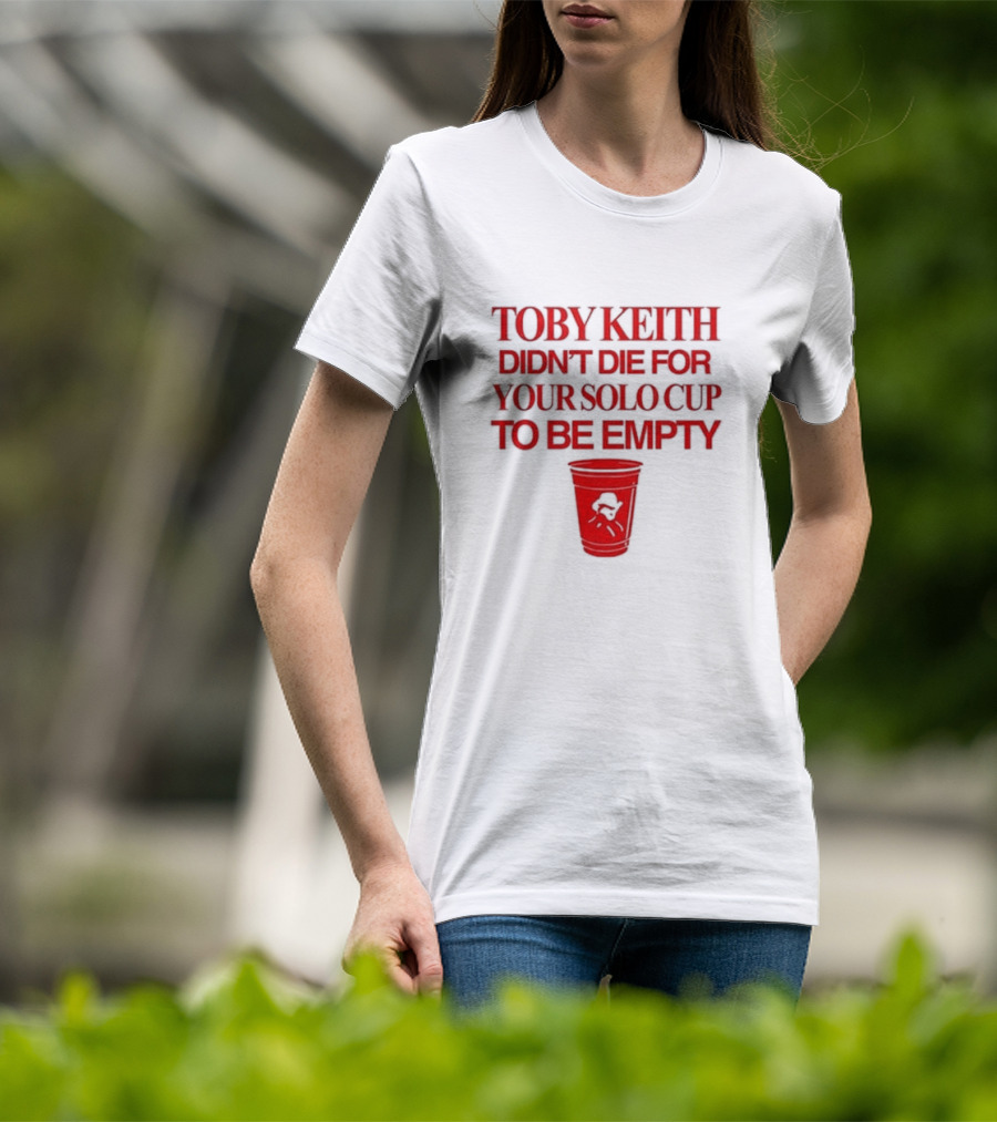 Toby Keith Didn’t Die For Your Solo Cup To Be Empty With Red Cup T-Shirt