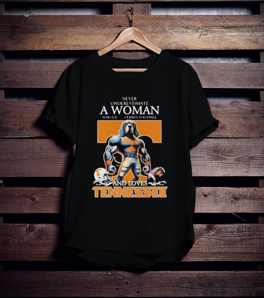 Never Underestimate A Woman Who Understands Football And Loves Tennessee Volunteers T-Shirt
