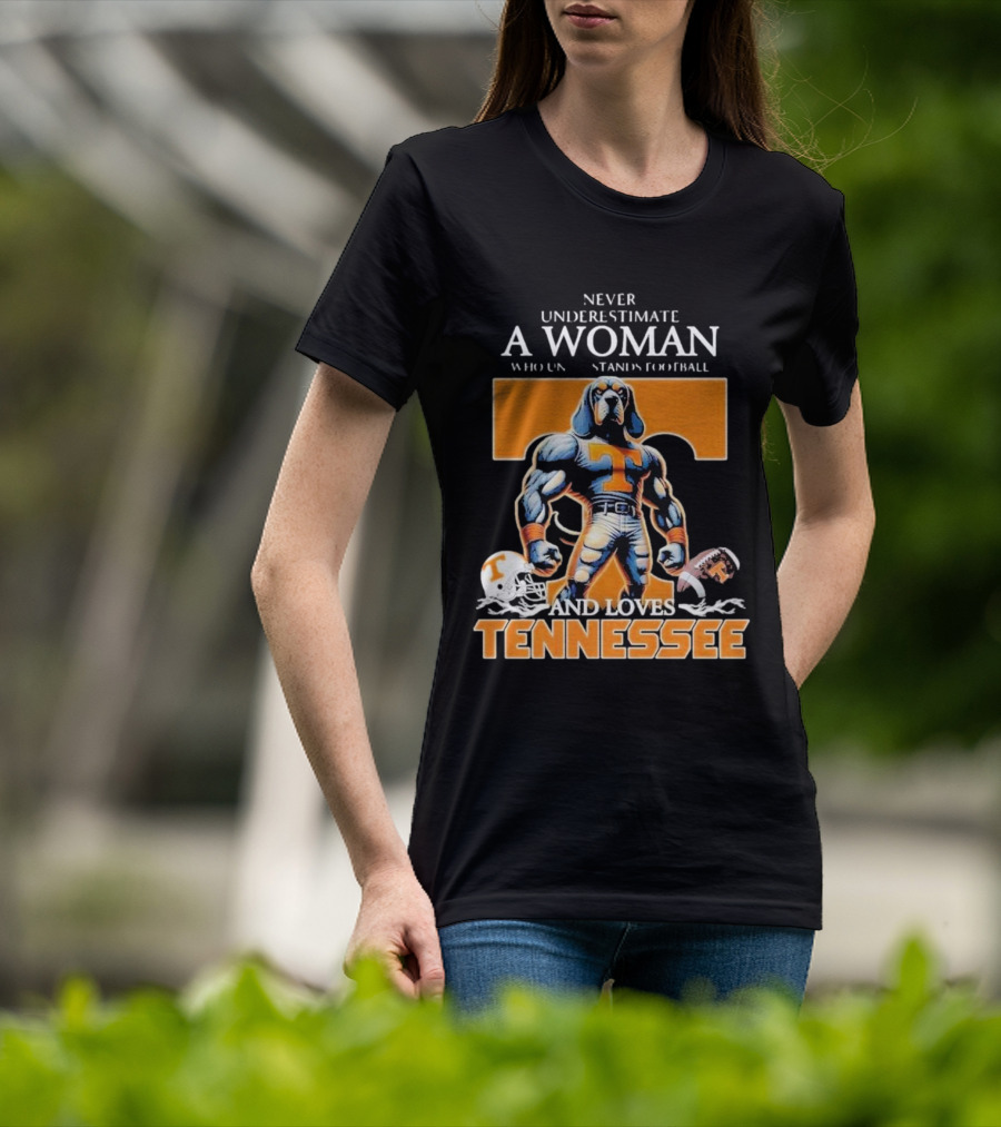 Never Underestimate A Woman Who Understands Football And Loves Tennessee Volunteers T-Shirt