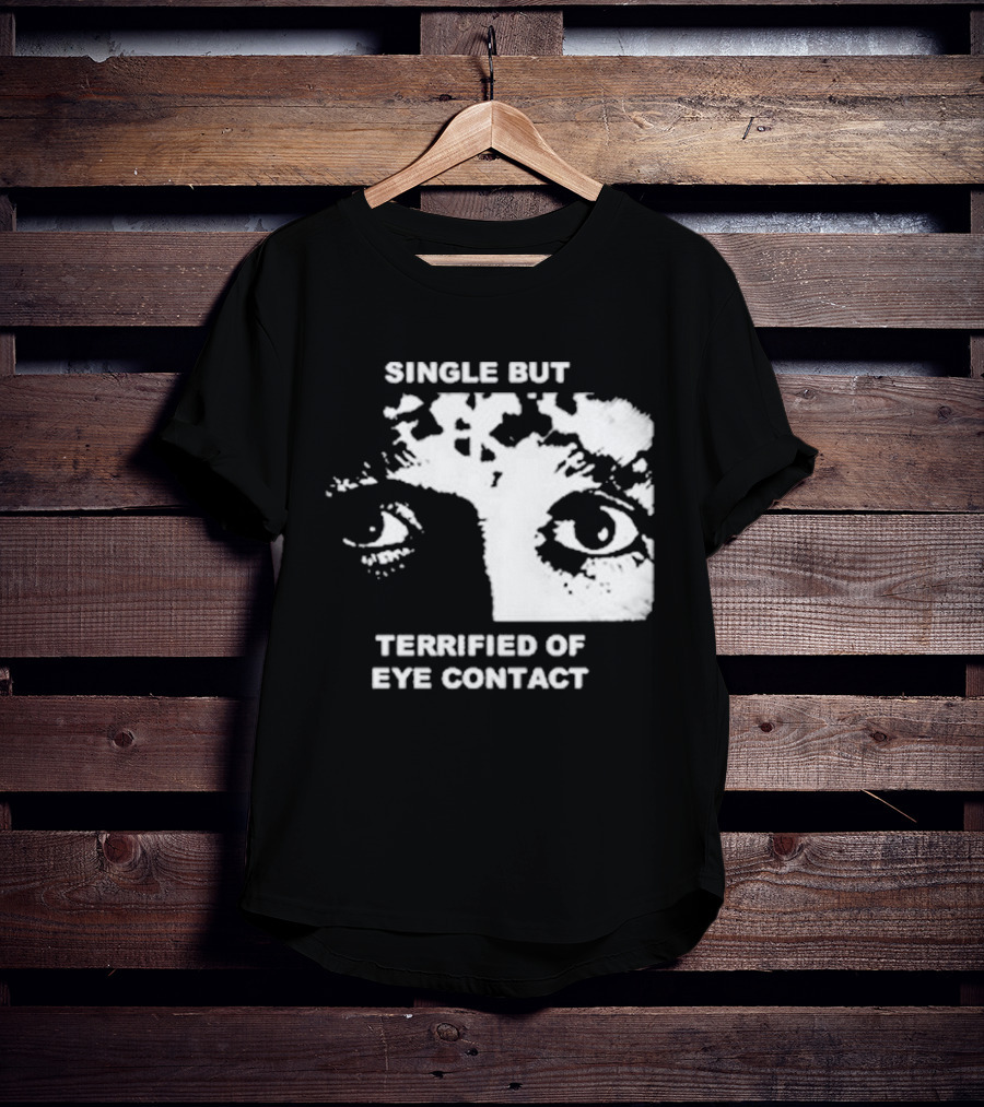 Single But Terrified Of Eye Contact Eyes T-Shirt