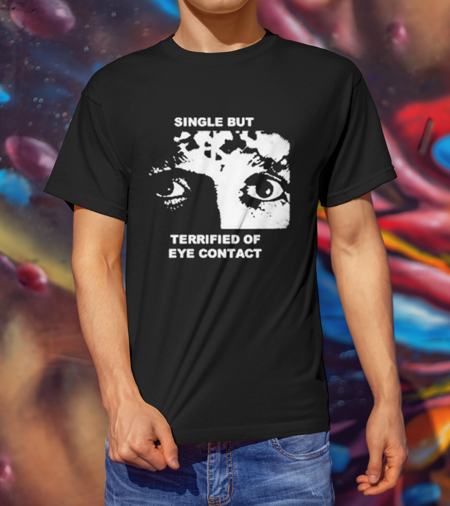 Single But Terrified Of Eye Contact Eyes T-Shirt