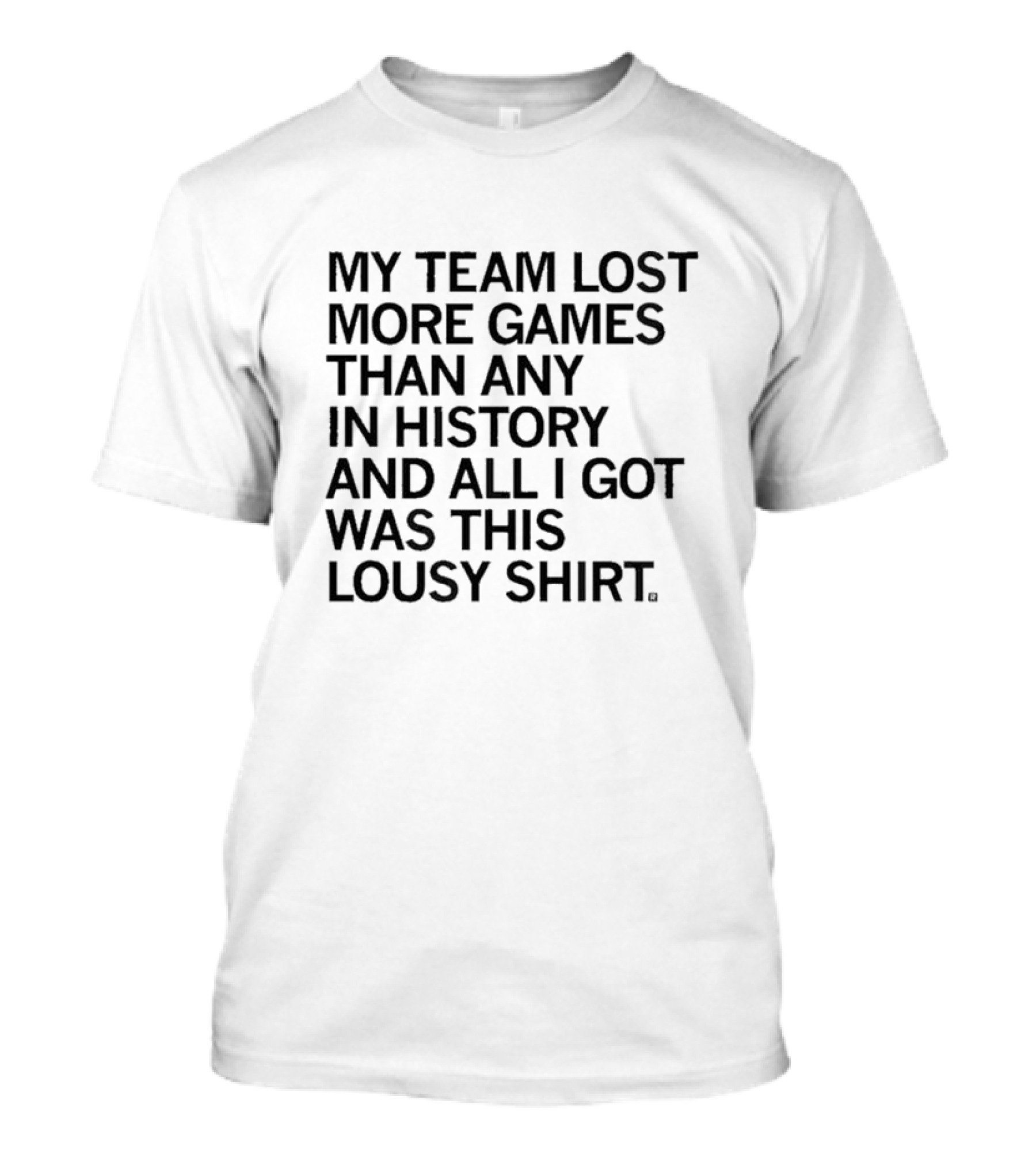 My Team Lost More Games Than Any In History And All I Got Was This Lousy T-Shirt