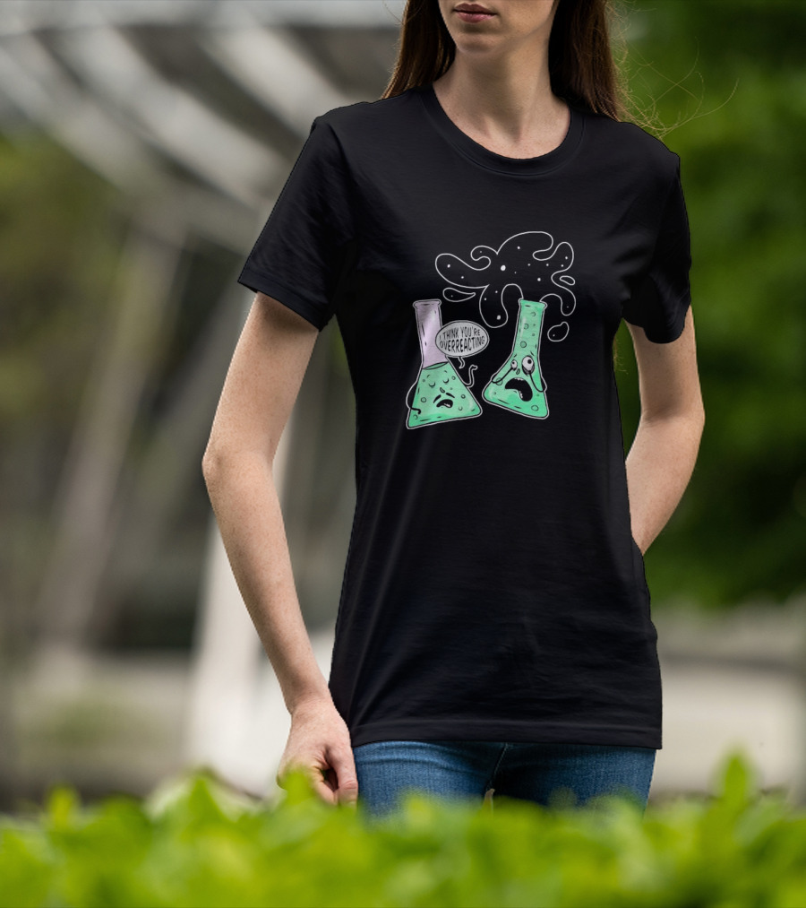 Chemistry I Think You're Overreacting Geek Nerd Overreacting Flask Beaker Experiment T-Shirt