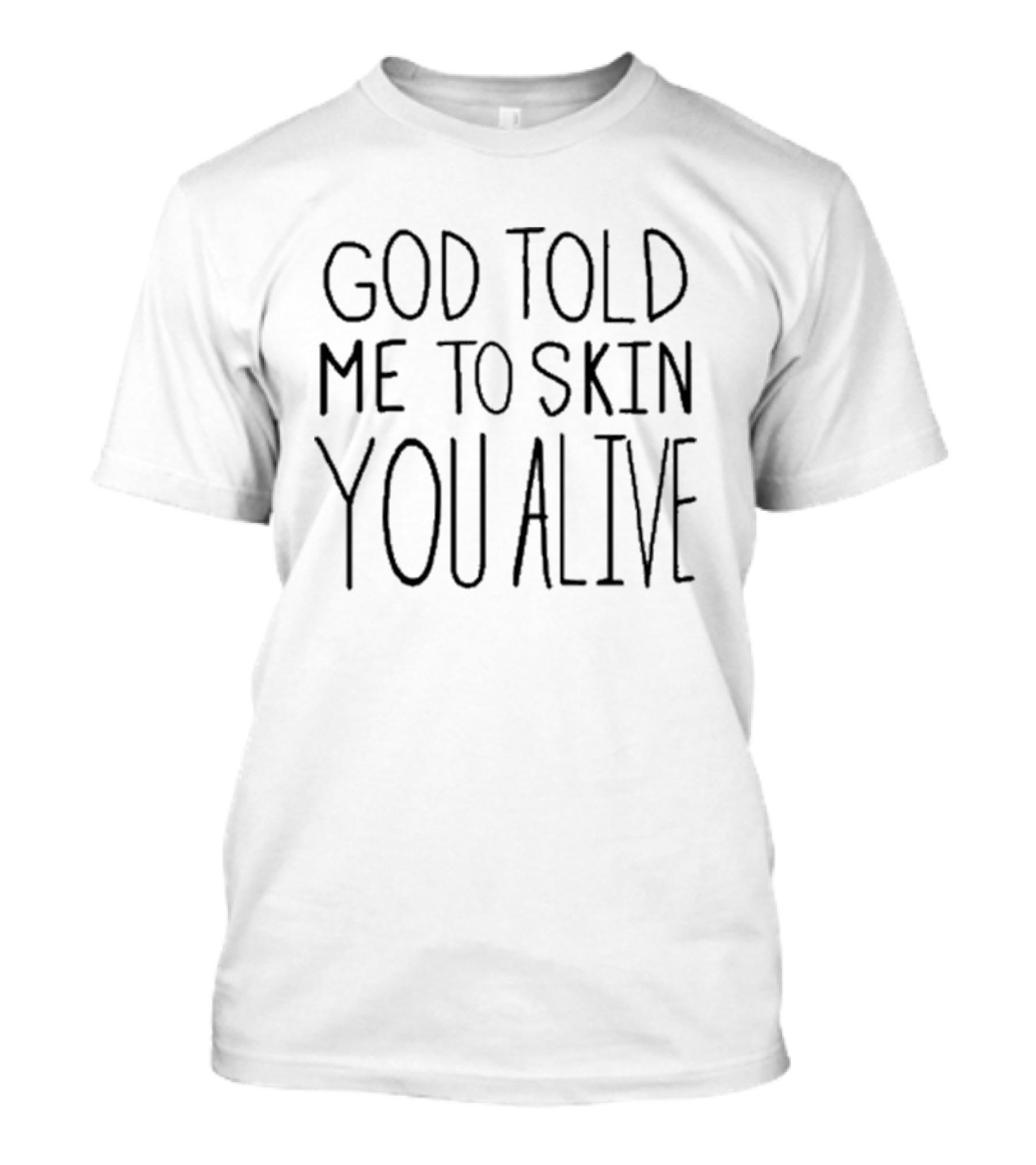 God Told Me To Skin You Alive T-Shirt