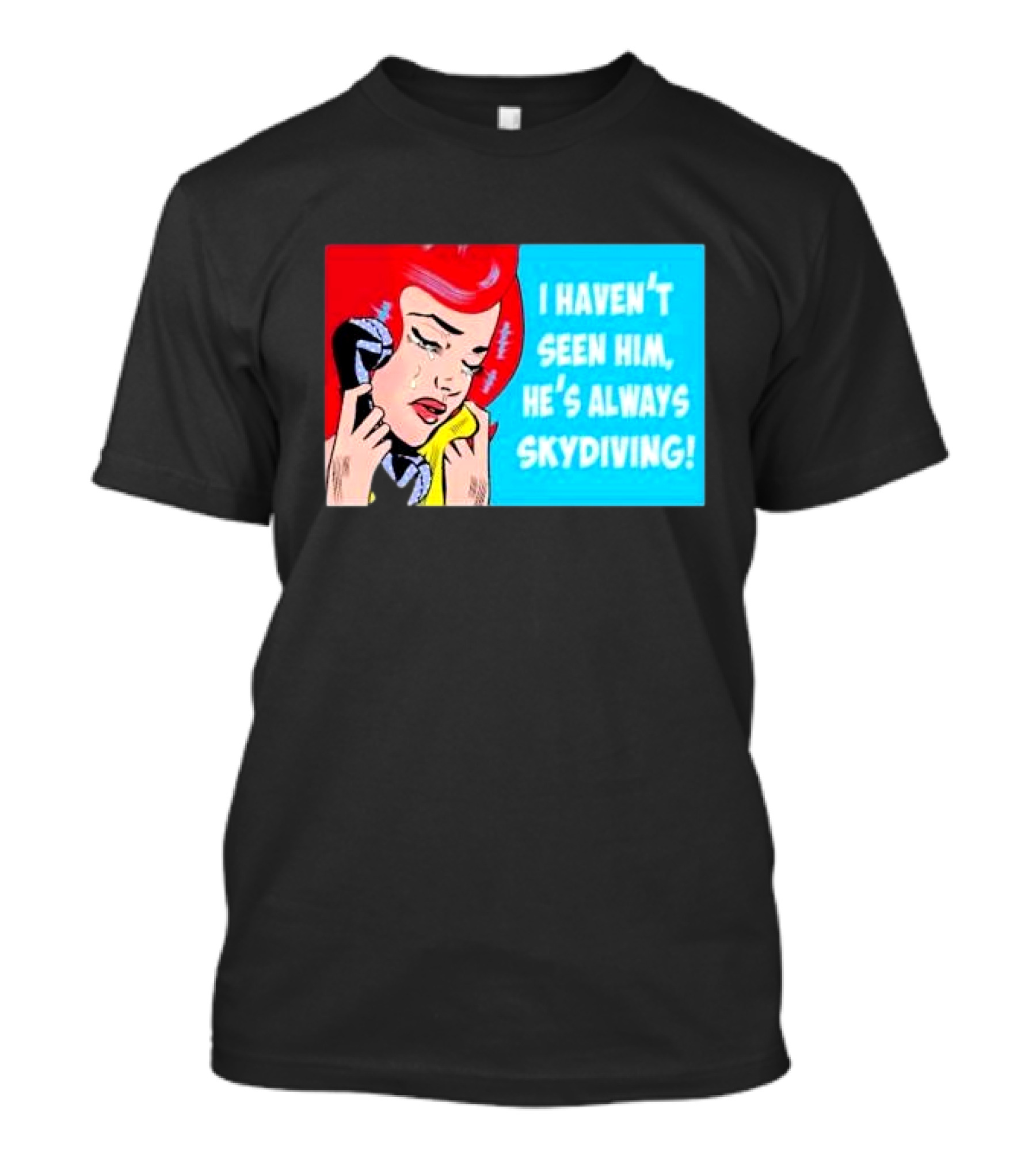 I Haven't Seen Him He's Always Skydiving Comic Pop Art Crying Woman Telephone T-Shirt