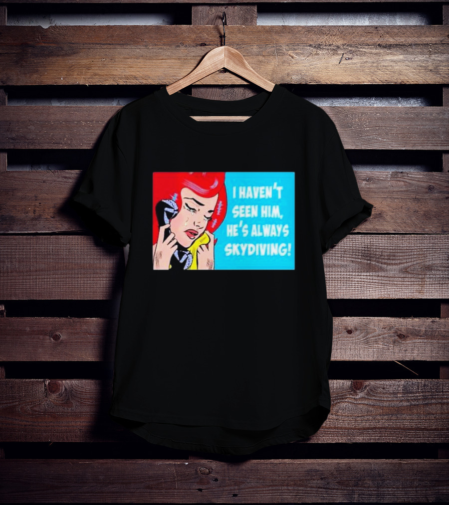 I Haven't Seen Him He's Always Skydiving Comic Pop Art Crying Woman Telephone T-Shirt