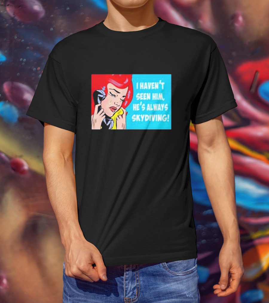 I Haven't Seen Him He's Always Skydiving Comic Pop Art Crying Woman Telephone T-Shirt