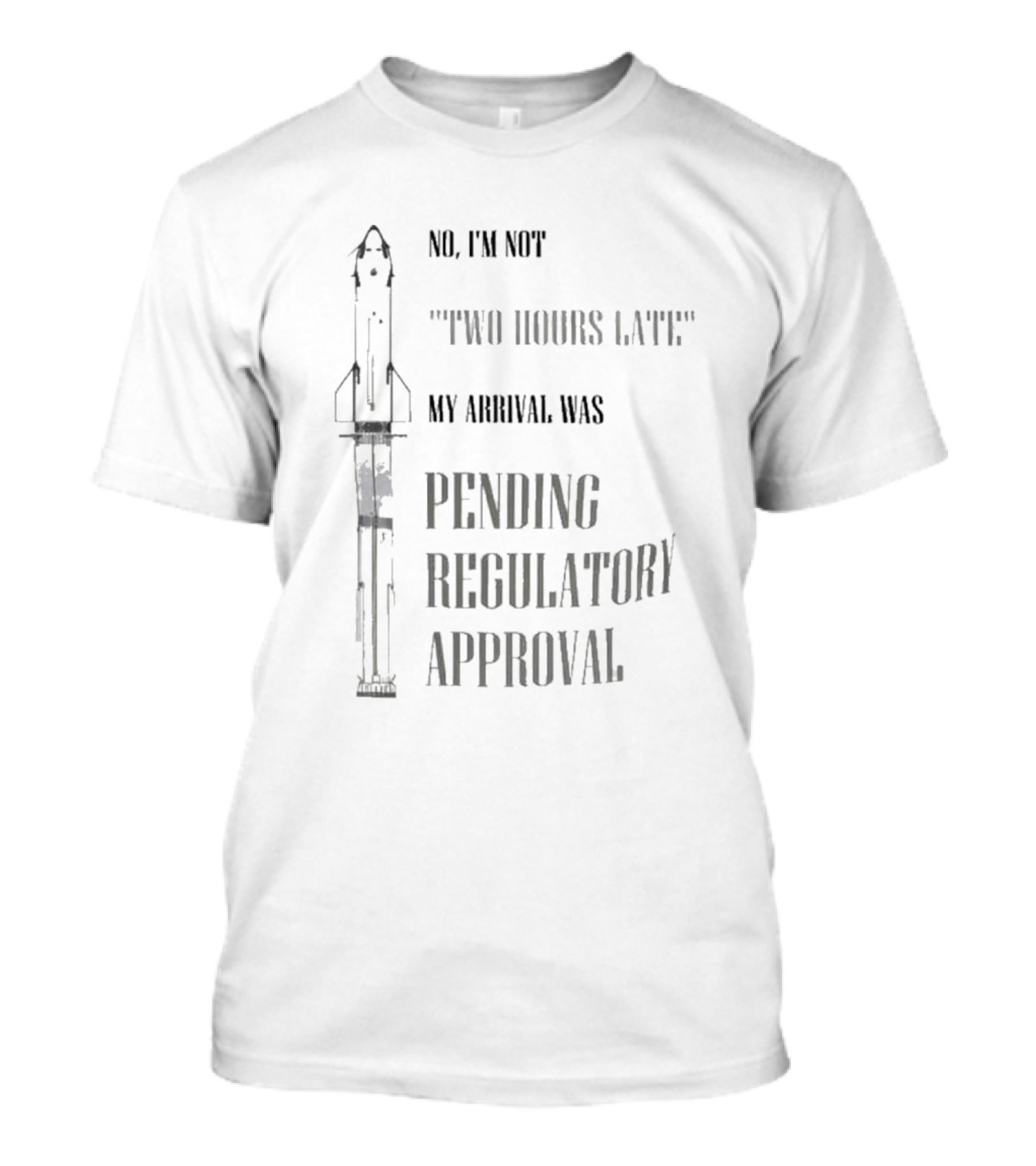 No I'm Not Two Hours Late My Arrival Was Pending Regulatory Approval T-Shirt