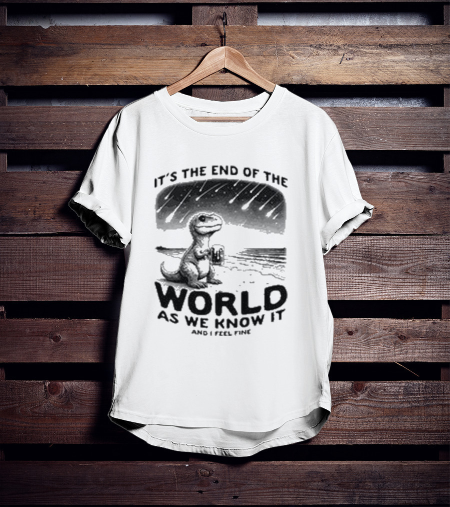 It’s The End Of The World As We Know It And I Feel Fine Dinosaur Meteor Shower T-Shirt