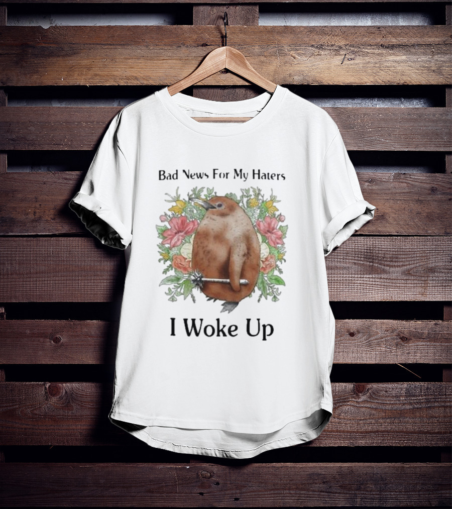 Bad News For My Haters I Woke Up Flower Wielding Bird T-Shirt