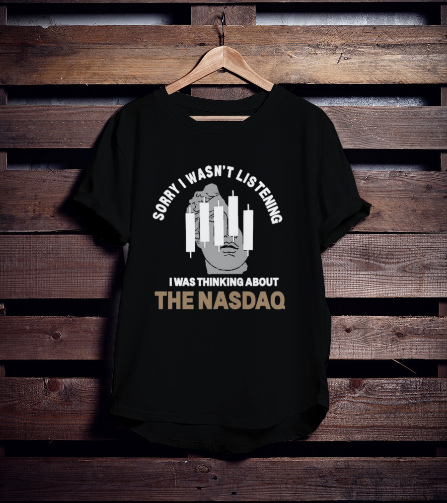 Sorry I Wasn’t Listening I Was Thinking About The Nasdaq Statue And Candlestick Chart T-Shirt