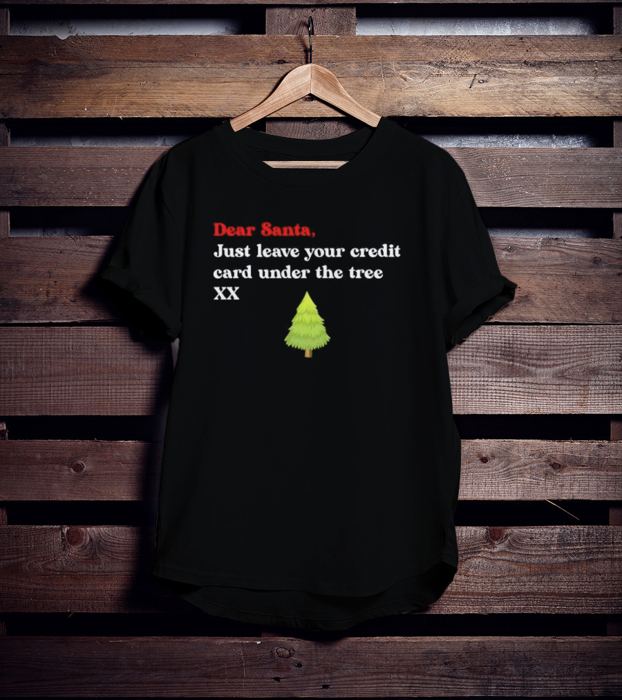 Dear Santa Just Leave Your Credit Card Under The Tree XX T-Shirt