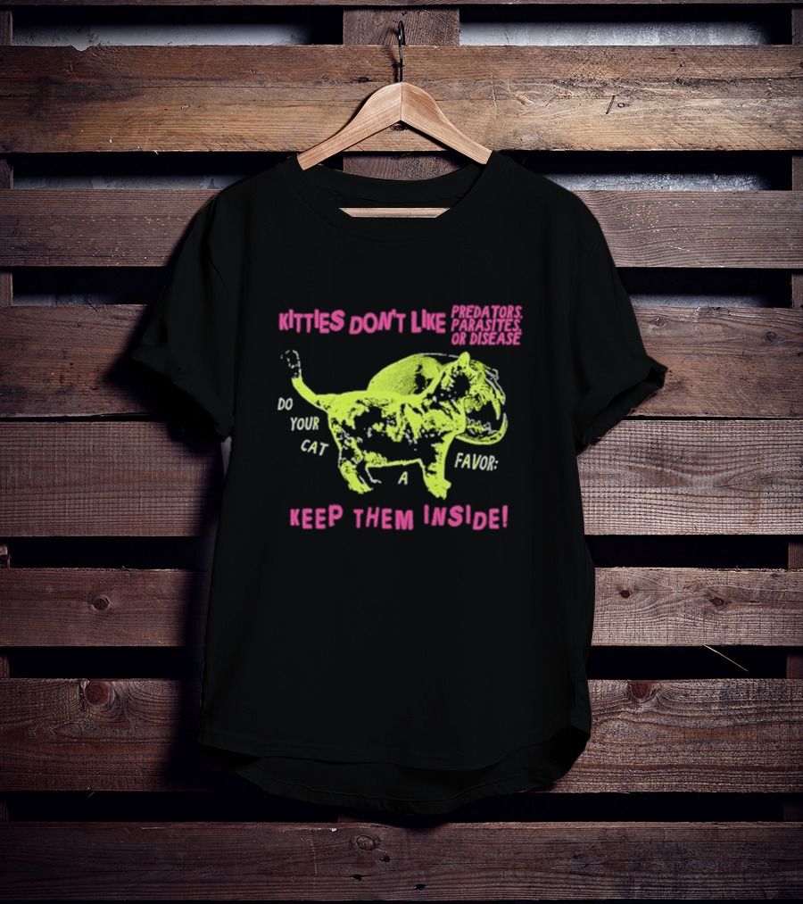 Kitties Don’t Like Predators Parasites Or Disease Do Your Cat A Favor Keep Them Inside T-Shirt