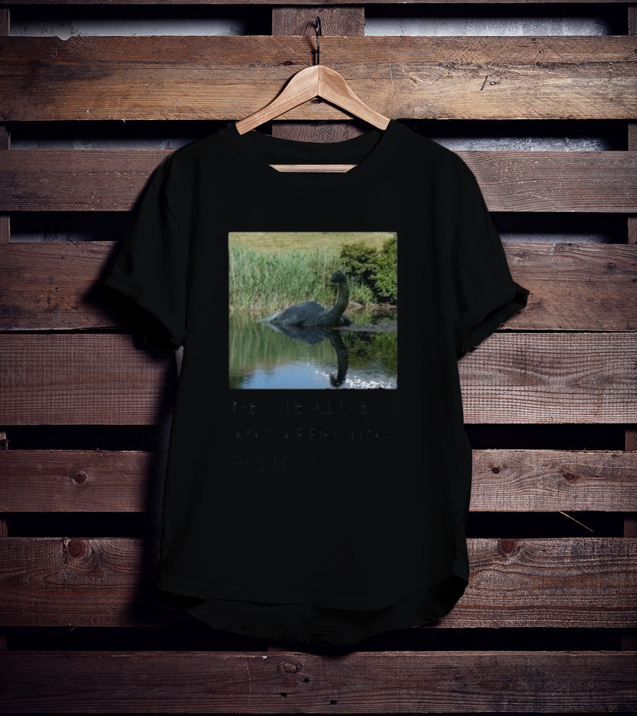 Scully’s Foxes Nessie Alive And Affecting Politics Loch Ness Monster Influence T-Shirt