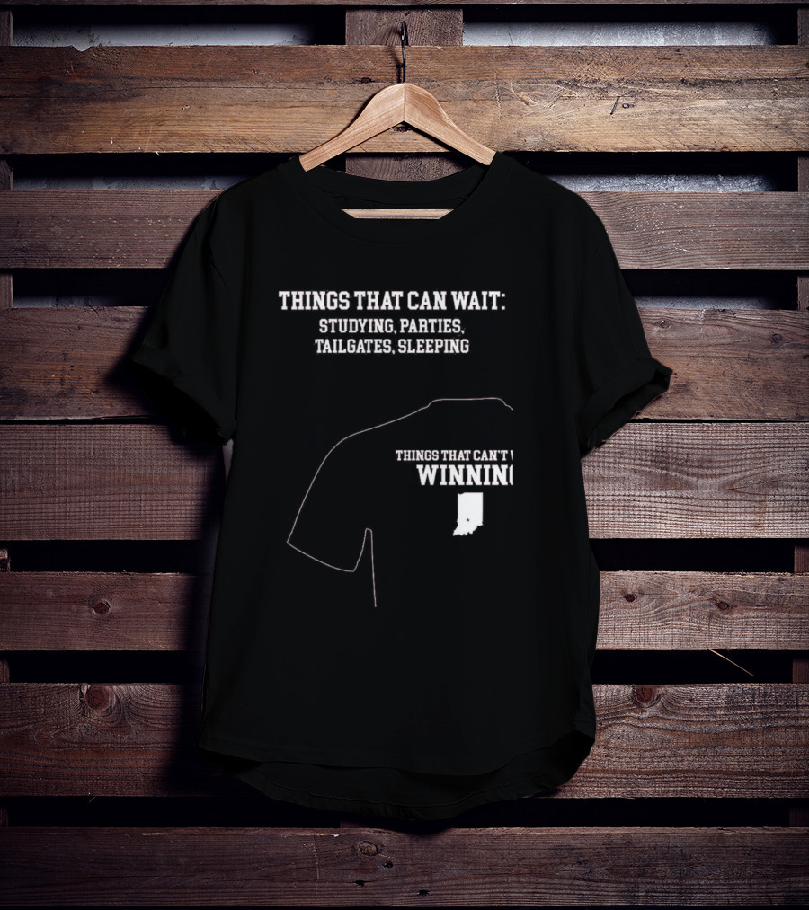 Things That Can Wait Studying Parties Tailgates Sleeping Things That Can't Winning Indiana T-Shirt