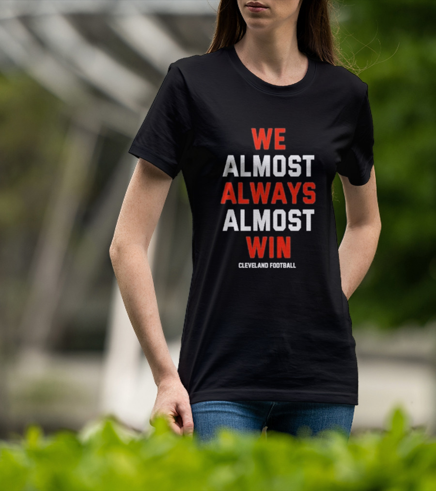 We Almost Always Almost Win Cleveland Football Fan T-Shirt