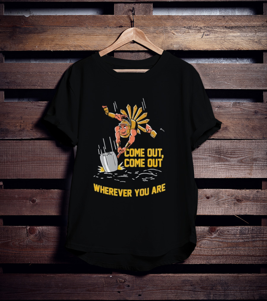 Come Out Come Out Wherever You Are Warrior With Shovel T-Shirt