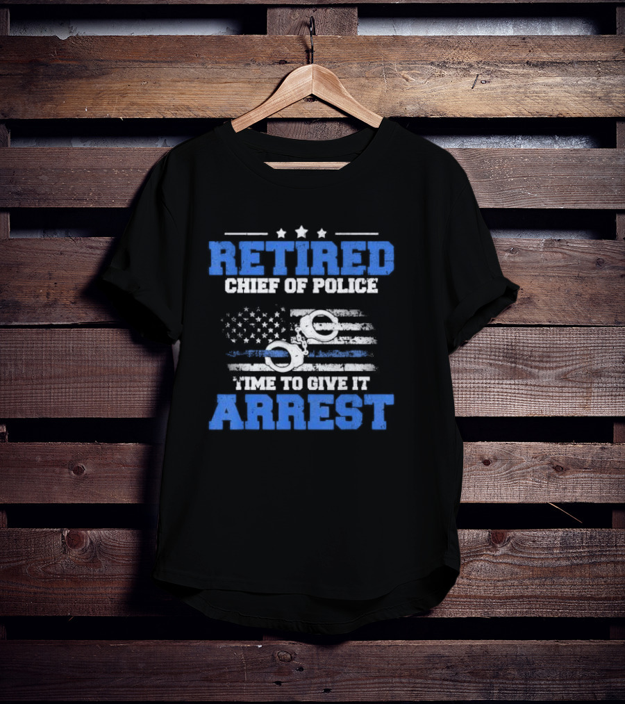 Retired Chief Of Police Time To Give It Arrest American Flag Handcuffs T-Shirt
