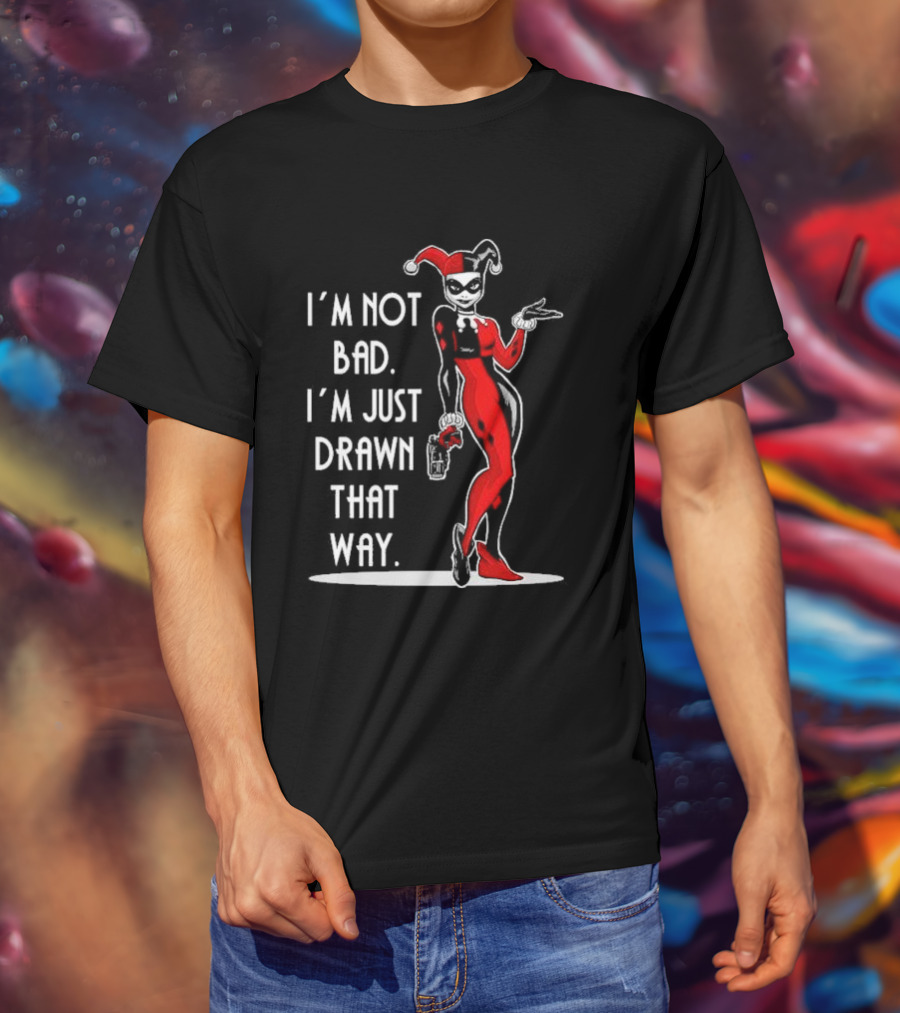I’m Not Bad I’m Just Drawn That Way Harley Quinn Humor T-Shirt