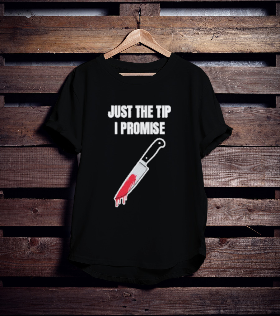 Just The Tip I Promise Knife Humor Geeksoutfit T-Shirt
