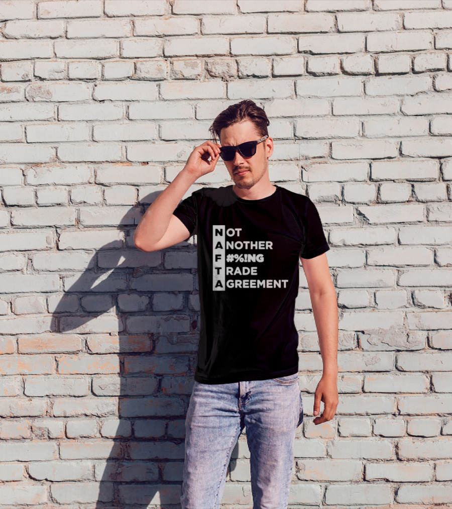 NAFTA Not Another #%ing Trade Agreement T-Shirt