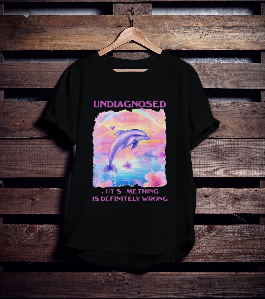 Undiagnosed Something Is Definitely Wrong Dolphin And Flowers Rainbow Hearts T-Shirt