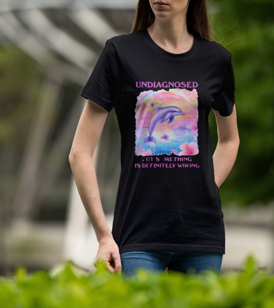 Undiagnosed Something Is Definitely Wrong Dolphin And Flowers Rainbow Hearts T-Shirt
