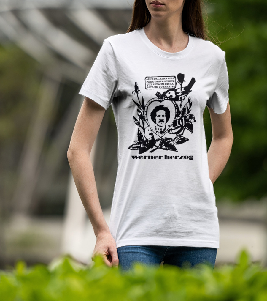 Werner Herzog Qué Palabra Diré Para Convencerte Que Toda Mi Dicha Está En Quererte T-Shirt