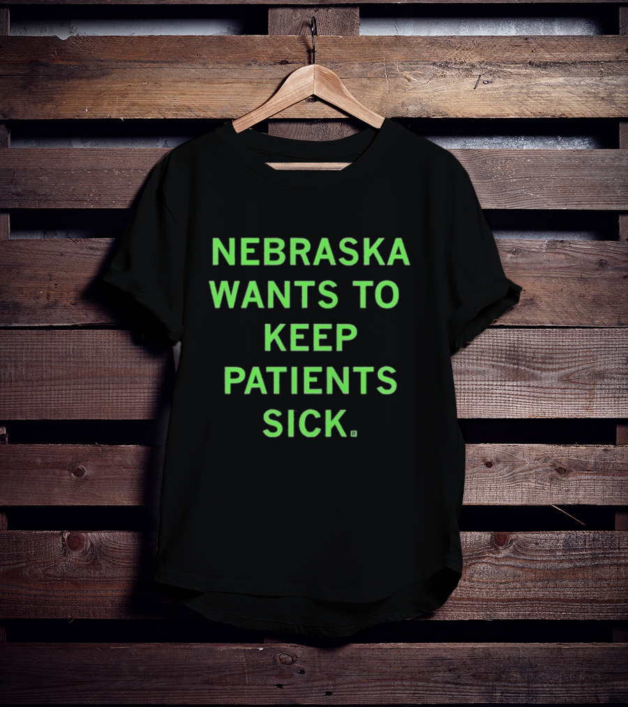Nebraska Wants To Keep Patients Sick T-Shirt