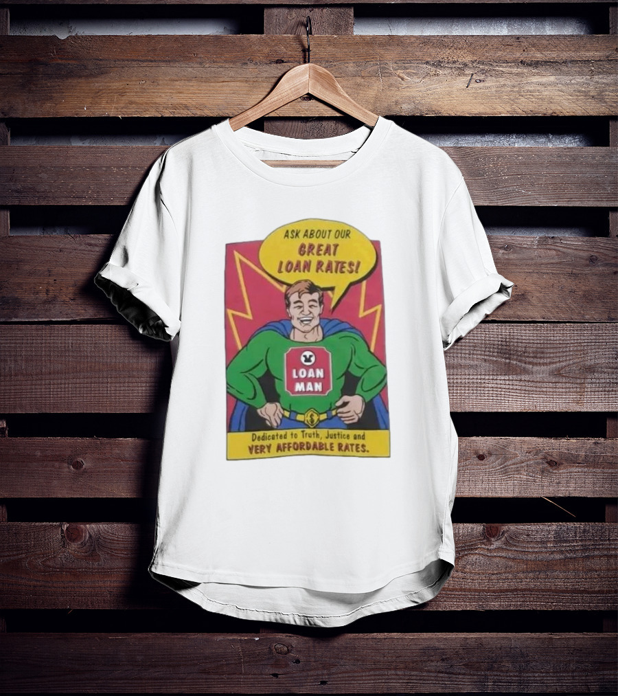Ask About Our Great Loan Rates Loan Man Superhero Dedicated To Truth Justice And Very Affordable Rates T-Shirt